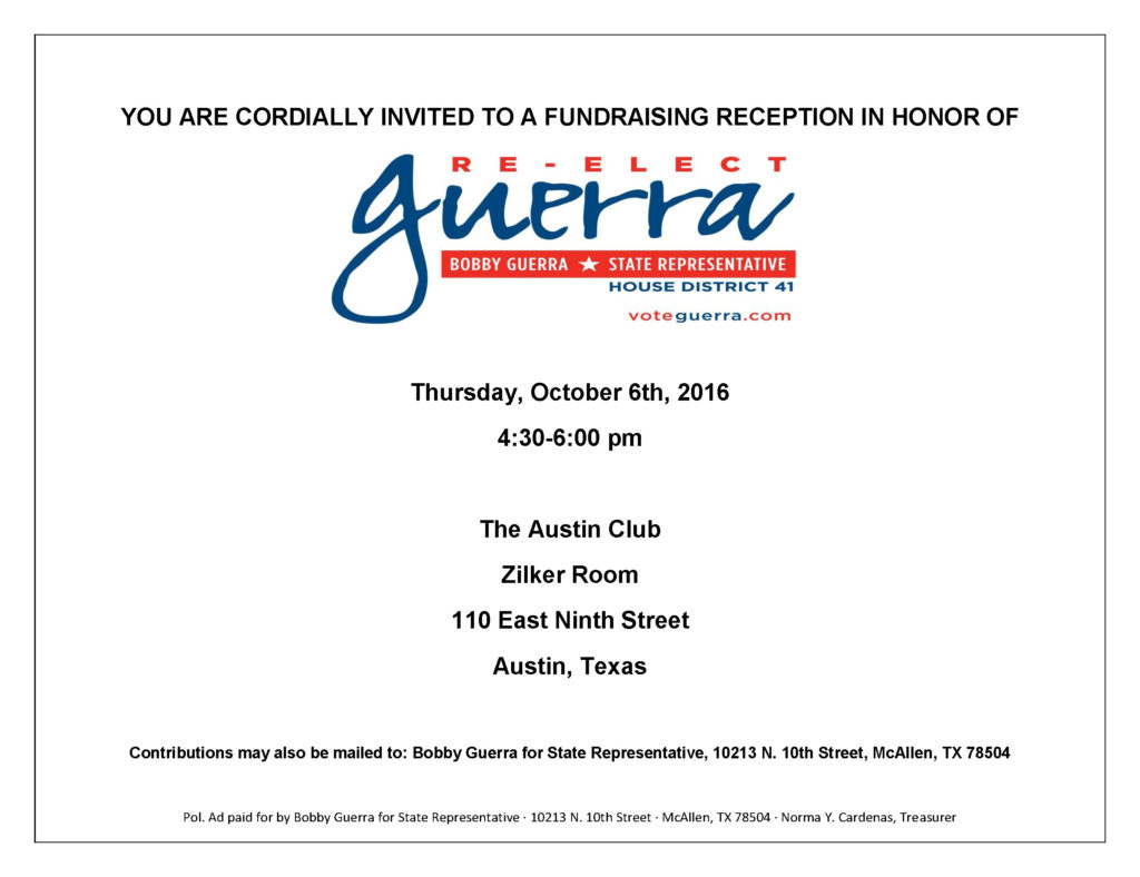 YOU ARE CORDIALLY INVITED TO A FUNDRAISING RECEPTION IN HONOR OF R. D. Bobby Guerra, State Representative - District 41.  Thursday, October 6th, 2016 at 4:30-6:00 pm